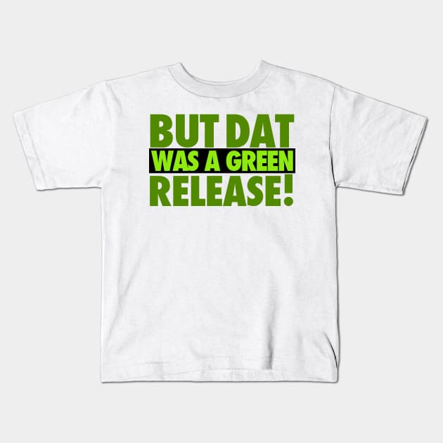 But That Was A Green Release! Kids T-Shirt by iPodKingCarter